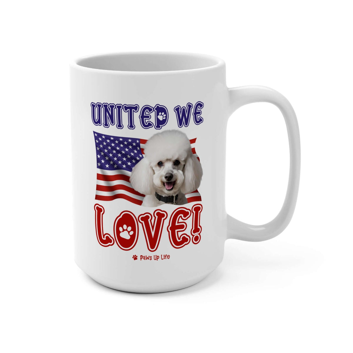 "United We Love" White Poodle 15oz Ceramic Mug – Fun Patriotic Dog Lover Drinkware, Perfect for Coffee & Tea! | Paws Up Life, LLC