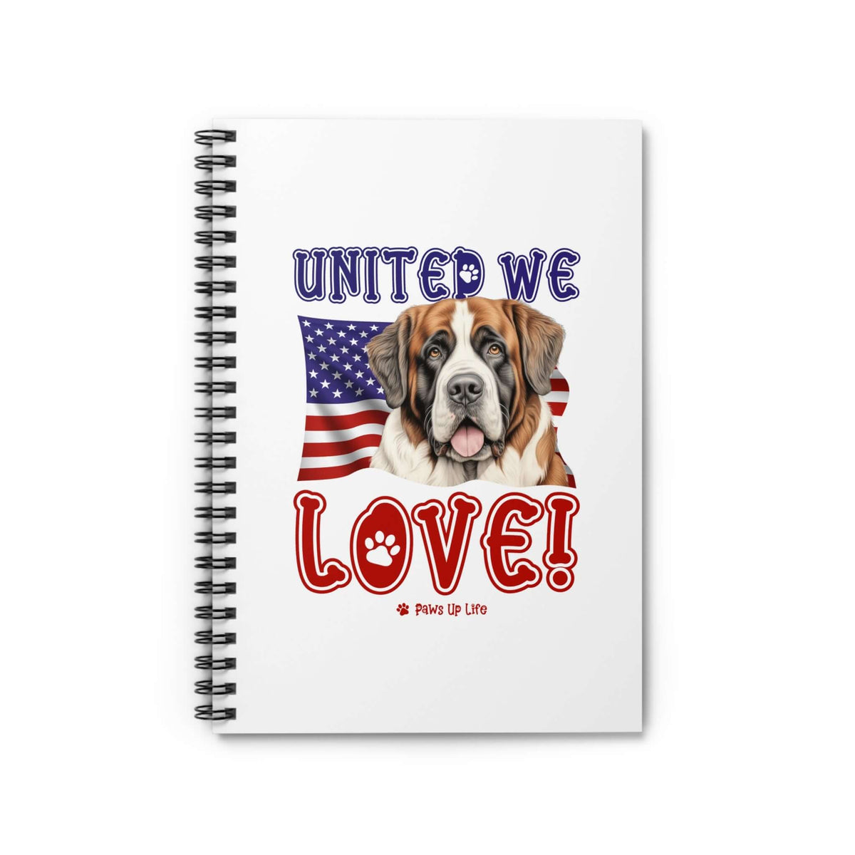 "United We Love" St. Bernard Spiral Notebook – Ruled Line Dog Lover's Favorite for Office & Home | Patriotic & Fun! | Paws Up Life, LLC