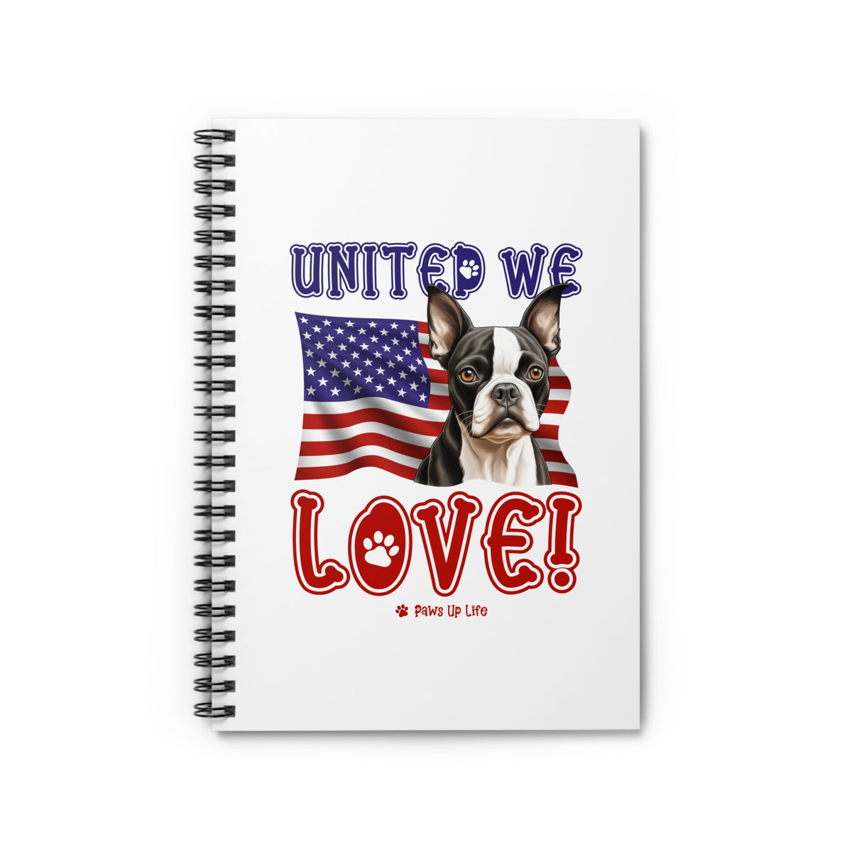 Boston Terrier Dog United We Love Spiral Notebook for Office and Home - Ruled Line | Paws Up Life, LLC