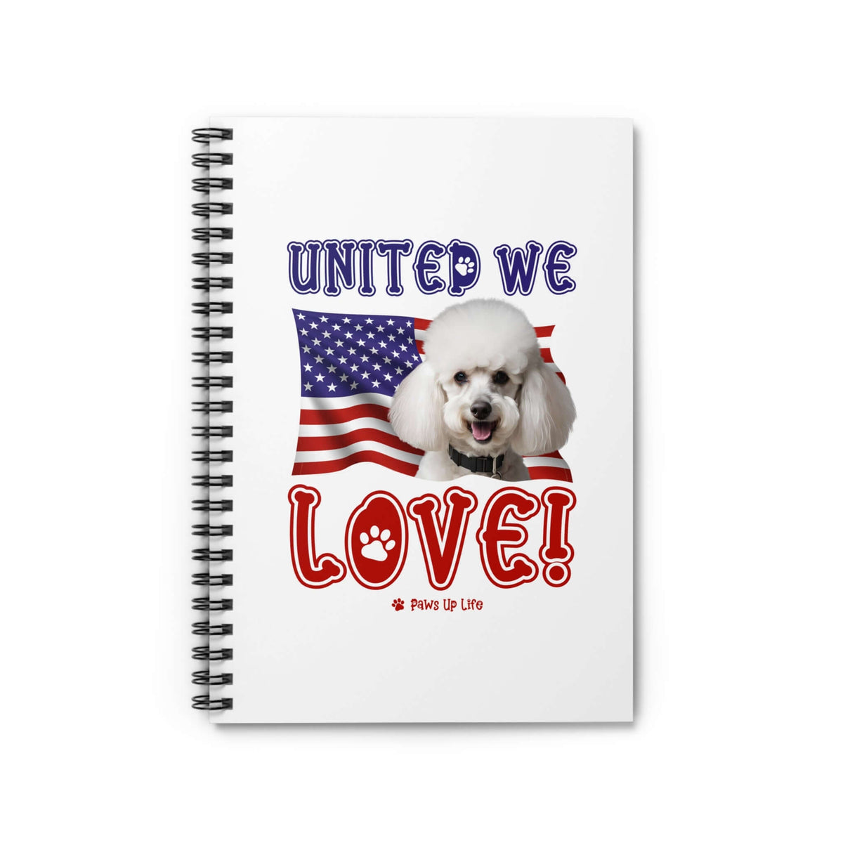 "United We Love" White Poodle Spiral Notebook – Ruled Line Dog Lover's Favorite for Office & Home | Patriotic & Fun! | Paws Up Life, LLC