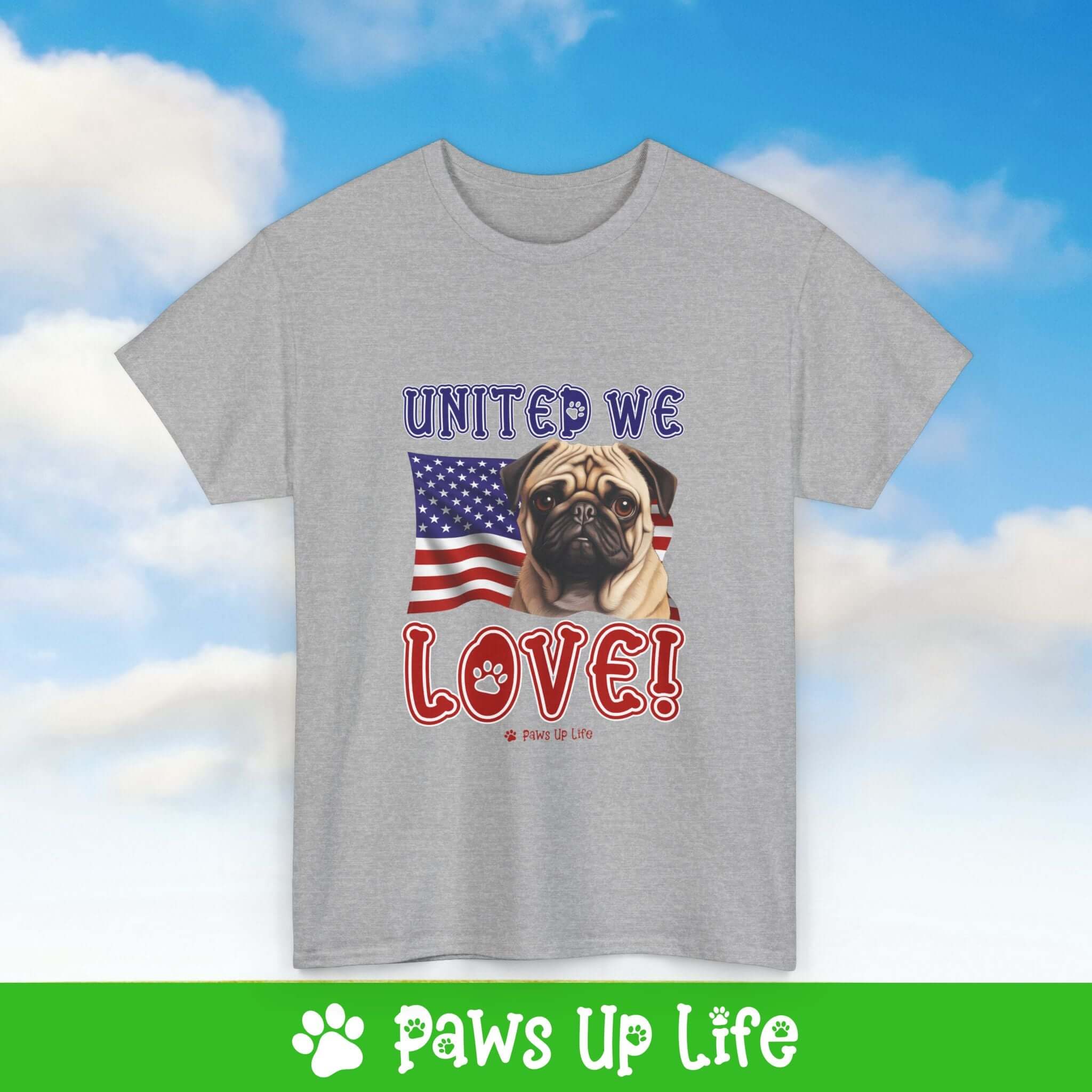 "United We Love" Pug Lover T-Shirt – Perfect Patriotic Gift for Dog Lovers, Unisex Dog Mom & Dad Tee with a Fun Dog Design | Paws Up Life, LLC