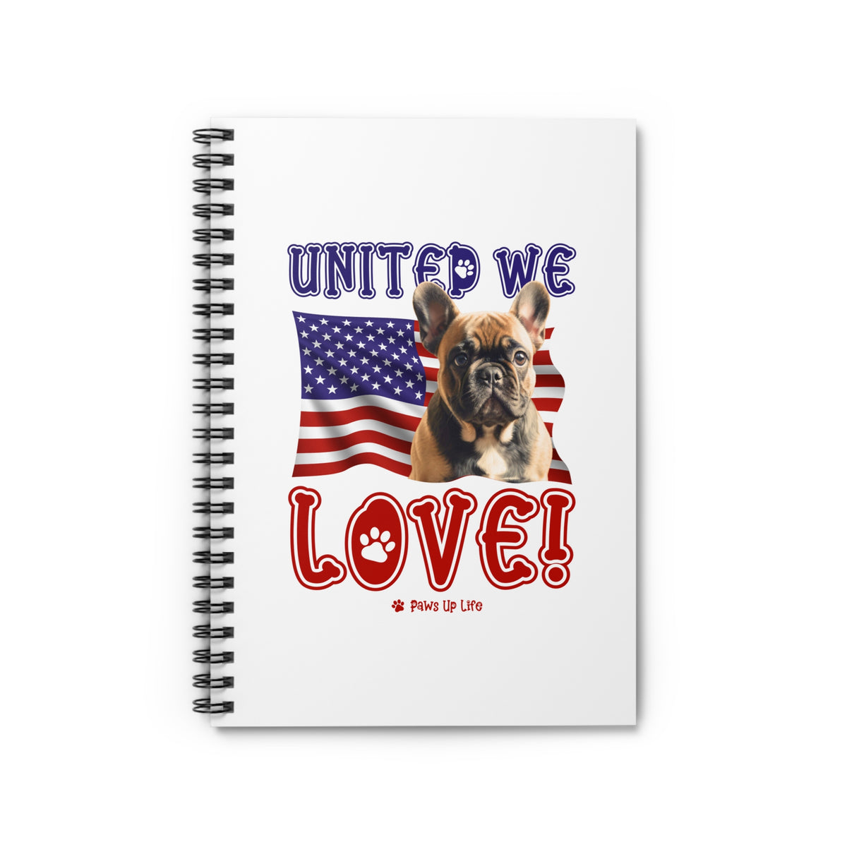 French Bulldog Dog United We Love Spiral Notebook for Office and Home - Ruled Line | Paws Up Life, LLC