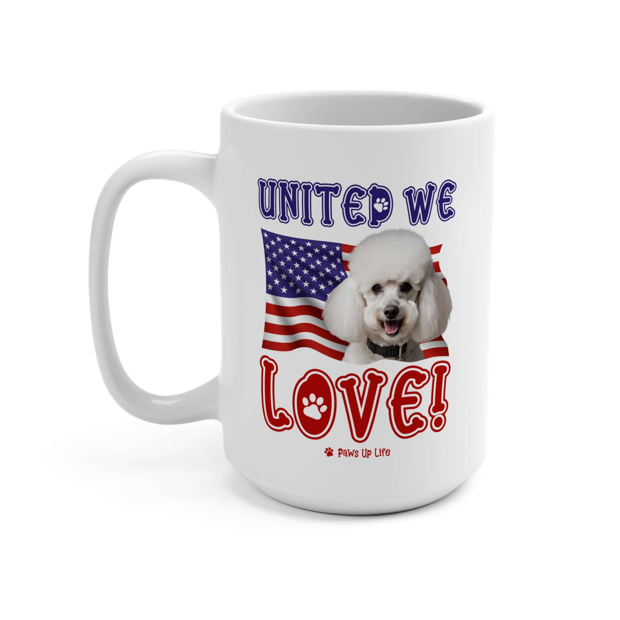 "United We Love" White Poodle 15oz Ceramic Mug – Fun Patriotic Dog Lover Drinkware, Perfect for Coffee & Tea! | Paws Up Life, LLC