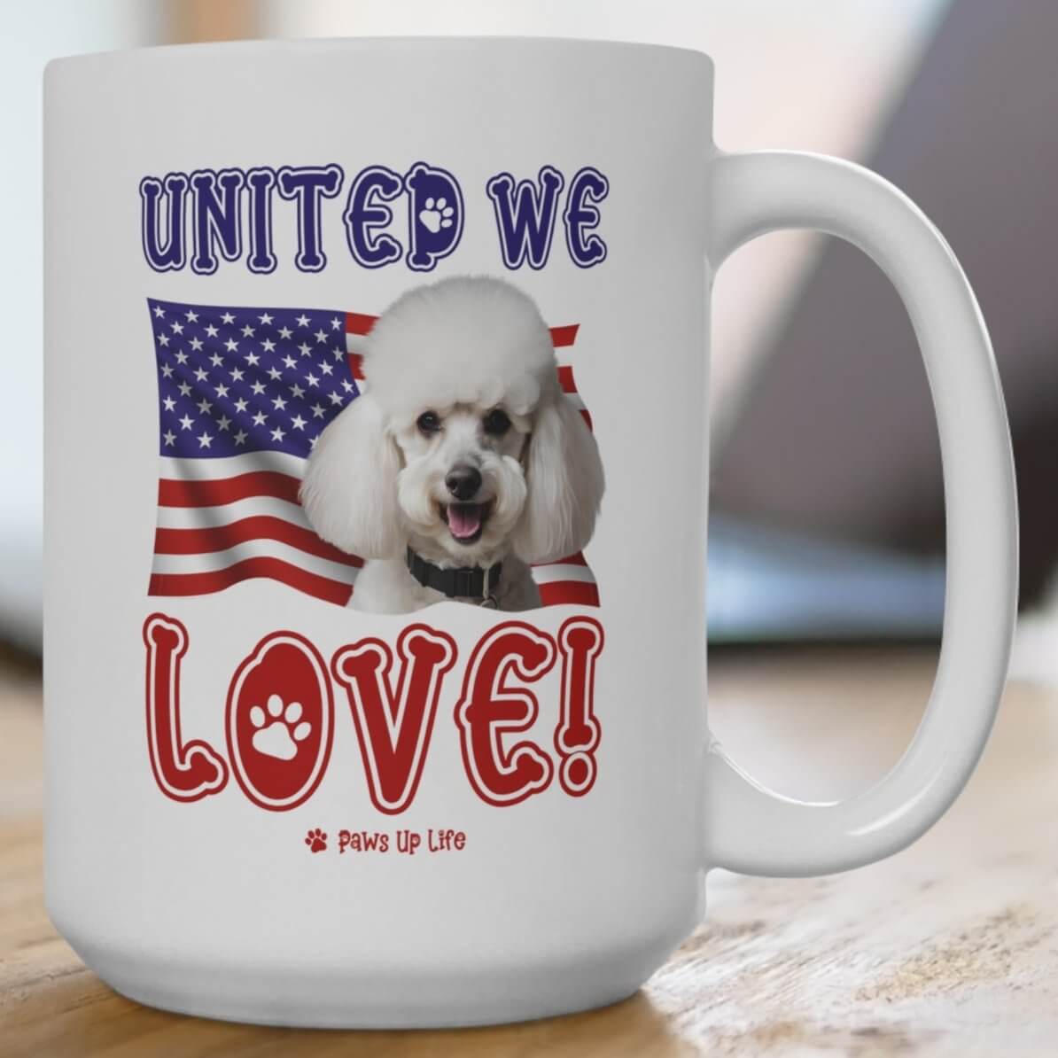 "United We Love" White Poodle 15oz Ceramic Mug – Fun Patriotic Dog Lover Drinkware, Perfect for Coffee & Tea! | Paws Up Life, LLC