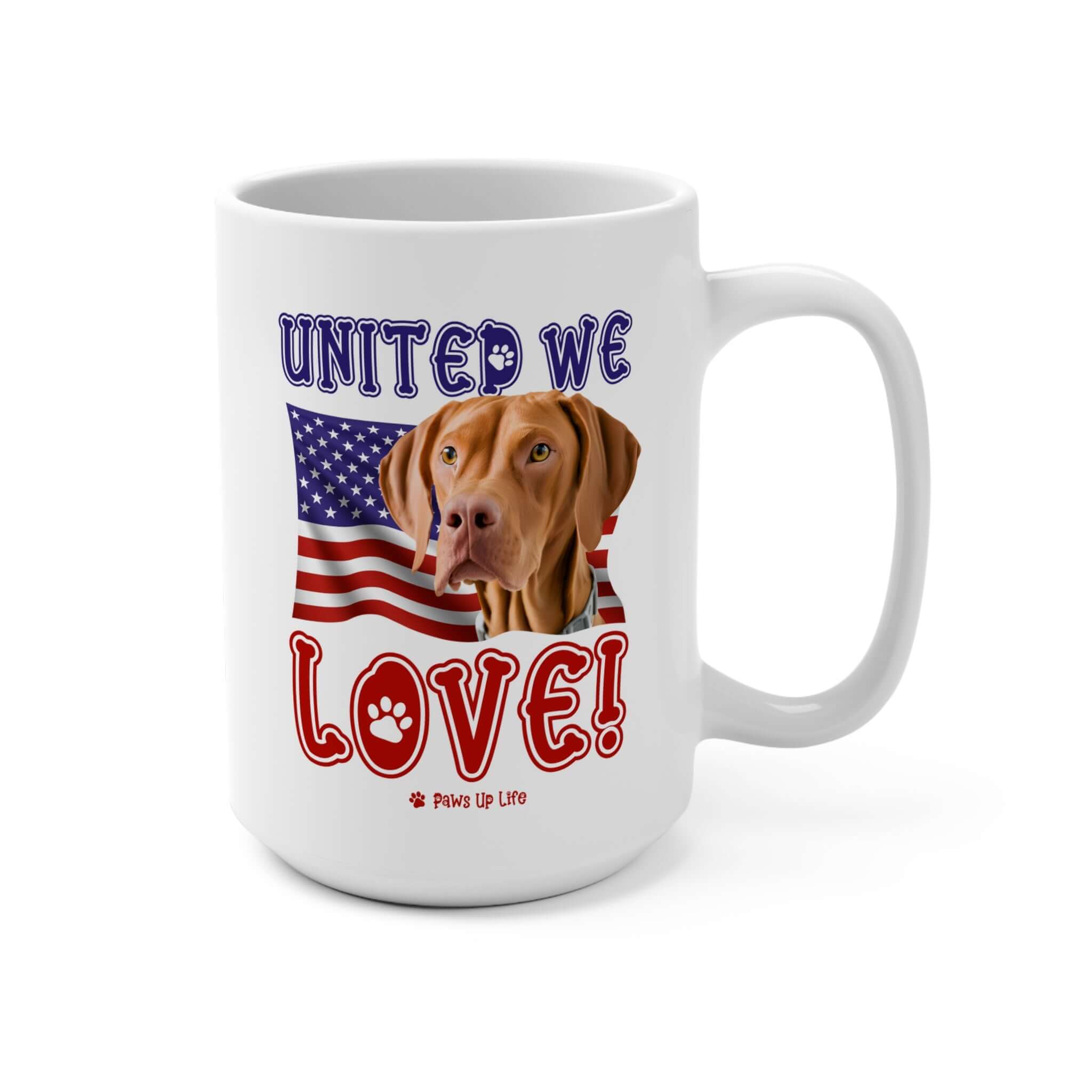 "United We Love" Vizsla 15oz Ceramic Mug – Fun Patriotic Dog Lover Washable Cup, Reusable Drinkware for Coffee & Tea! Puppy Sturdy | Paws Up Life, LLC